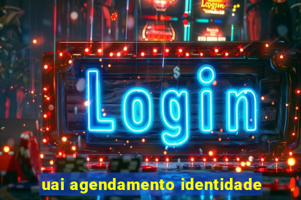 uai agendamento identidade